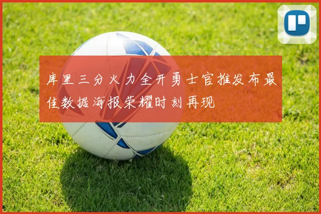 库里三分火力全开勇士官推发布最佳数据海报荣耀时刻再现