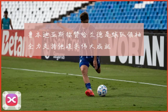 鲁本迪亚斯称赞哈兰德是球队领袖全力支持他追求伟大成就