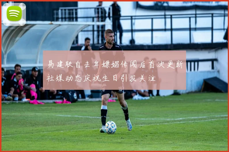 易建联自去年嫖娼传闻后首次更新社媒动态庆祝生日引发关注